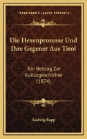 Die Hexenprozesse Und Ihre Gegener Aus Tirol: Ein Beitrag Zur Kulturgeschichte (1874) 1161101497 Book Cover