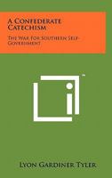 A Confederate Catechism: The War For Southern Self-Government 1942806035 Book Cover