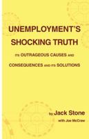 Unemployment's Shocking Truth: Its Outrageous Causes and Consequences and Its Solutions 1425176429 Book Cover