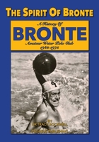 The Spirit Of Bronte: A History Of Bronte Amateur Water polo Club 1943-1975 1925909034 Book Cover