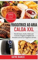 Friggitrice ad Aria Calda XXL: Ricette Sane, Facili e Veloci per Cuocere, Friggere, Grigliare ed Arrostire con la Tua Friggitrice ad Aria. Bonus: ... Cookbook (Italian Version) 1801729271 Book Cover