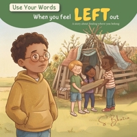 Use Your Words: When You Feel Left Out: A story about finding where you belong B0H9LPZL84 Book Cover