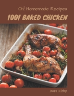 Oh! 1001 Homemade Baked Chicken Recipes: Homemade Baked Chicken Cookbook - The Magic to Create Incredible Flavor! B08L3Q6BFG Book Cover
