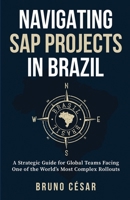 Navigating SAP Projects in Brazil: A Strategic Guide for Global Teams Facing One of the World’s Most Complex Rollouts B0FQTRNWX5 Book Cover