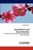 Assimilation and Discrimination: The Contradictions of Japanese Colonial Education in Taiwan, 1895-1945 384431377X Book Cover