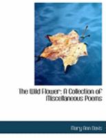 The Wild Flower: A Collection of Miscellaneous Poems 0469058293 Book Cover