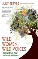 Wild Women, Wild Voices: Writing from Your Authentic Wildness 1608682951 Book Cover