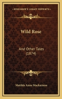 Wild Rose and Other Tales 0469740531 Book Cover