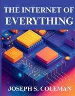 The Internet of Everything: Technology, Trends, and Real-World Impact B0FL1BD7PS Book Cover