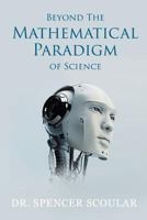 Beyond the Mathematical Paradigm of Science 1497443865 Book Cover