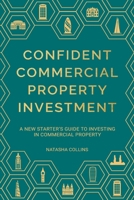 Confident Commercial Property Investment: A New Starters Guide To Investing In Commercial Property 1068777516 Book Cover
