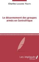 Le désarmement des groupes armés en Centrafrique (French Edition) 2343139458 Book Cover