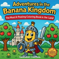 Adventures in the Banana Kingdom: The Most A-Peeling Coloring Book in the Land (Banana Chronicles) B0FMPPZR6K Book Cover