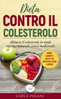 Dieta Contro Il Colesterolo: Abbassa il colesterolo in modo rapido e naturale senza medicinali. Rimedi, alimenti e ricette per proteggere cuore e a B09328FGPP Book Cover