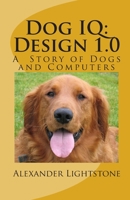 Dog IQ: Design 1.0: A Story of Dogs and Computers 1456391798 Book Cover