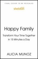 Happy Family: Transform Your Time Together in 15 Minutes a Day 139982564X Book Cover