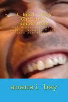 I Beat Ugly Children Senseless: and Other Ballads of Daring; Beauty, Truth, Love and Promise 1979597448 Book Cover