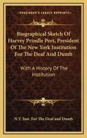 Biographical Sketch of Harvey Prindle Peet, President of the New York Institution for the Deaf and Dumb: With a History of the Institution 1428662162 Book Cover