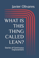 WHAT IS THIS THING CALLED LEAN?: Stories of Continuous Improvement B0CJ454F3W Book Cover