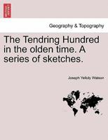 The Tendring Hundred in the Olden Time: A Series of Sketches 1171694083 Book Cover