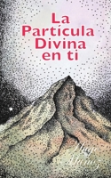 La Partícula Divina en ti: Descubre el secreto mejor guardado de la humanidad. (Spanish Edition) B0FF32NHPF Book Cover