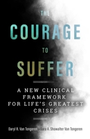 The Courage to Suffer: A New Clinical Framework for Life's Greatest Crises 1599475243 Book Cover