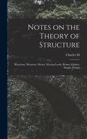 Notes on the Theory of Structure: Reactions, Moments, Shears, Moving Loads, Beams, Girders, Simple Trusses 1017686157 Book Cover