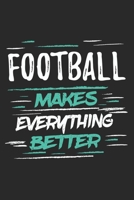 Football Makes Everything Better: Funny Cool Football Journal Notebook Workbook Diary Planner-6x9 - 120 Dot Grid Pages With An Awesome Comic Quote On The Cover. Cute Gift For All Football Players, Tea 1697415962 Book Cover