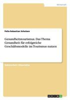 Gesundheitstourismus. Das Thema Gesundheit Fur Erfolgreiche Geschaftsmodelle Im Tourismus Nutzen 3656178704 Book Cover