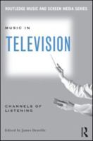 Music in Television: Channels of Listening 0415881366 Book Cover