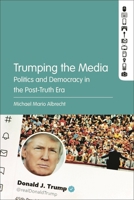 Trumping the Media: Politics and Democracy in the Post-Truth Era 1501398067 Book Cover