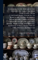 Contributions Towards the History Of Early English Porcelain, From Contemporary Sources. to Which Are Added Reprints From Messrs. Christie's Sale ... From 1769 to 1785. [With] a Reprint Of 1023819104 Book Cover