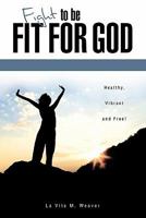 Fight to Be Fit for God 1609573137 Book Cover