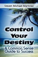 Control Your Destiny: A Common Sense Guide to Success 1608133990 Book Cover