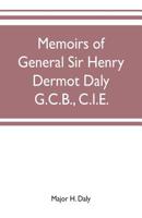 Memoirs of General Sir Henry Dermot Daly, G.C.B., C.I.E., Sometime Commander of Central India Horse, Political Assistant for Western Malwa, etc., etc. 9353702429 Book Cover