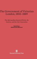 The Government of Victorian London, 1855-1889 0674863453 Book Cover