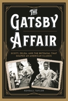 The Gatsby Affair: Scott, Zelda, and the Betrayal that Shaped an American Classic 1538104938 Book Cover