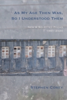 As My Age Then Was, So I Understood Them: New and Selected Poems, 1981-2020 1945680539 Book Cover