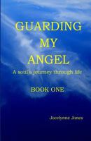 Guarding My Angel - Book One: A soul's journey through life 1544169280 Book Cover