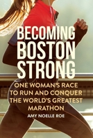 Becoming Boston Strong: One Woman's Race to Run and Conquer the World's Greatest Marathon 1510742050 Book Cover