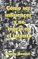 Cómo ser influencer y no morir en el intento (Spanish Edition) B0F4F73YYD Book Cover