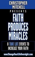 Faith Produces Miracles!: My 8 Amazing True Life Events To Increase Your Faith. 1544666519 Book Cover