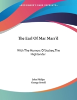 The Earl of Mar Marr'd: With the Humours of Jockey, the Highlander: A Tragi-Comical Farce 114972594X Book Cover