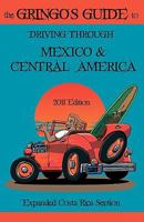 The Gringos Guide to Driving Through Mexico & Central America: Expanded Costa Rica Section 2011 1456535099 Book Cover