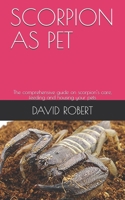 SCORPION AS PET: The comprehensive guide on scorpion’s care, feeding and housing your pets B08QM127NV Book Cover