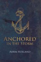 Anchored in the Storm: Pursuing Christ in the Midst of Life's Trials 1532976623 Book Cover