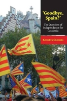 'Goodbye, Spain?': The Question of Independence for Catalonia 1845197070 Book Cover
