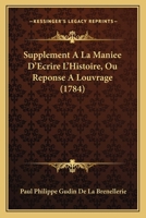 Supplement A La Maniee D’Ecrire L’Histoire, Ou Reponse A Louvrage (1784) 110490652X Book Cover