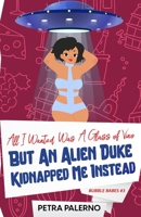 All I Wanted Was a Glass of Vino but an Alien Duke Kidnapped Me Instead B0CP8DHH5F Book Cover