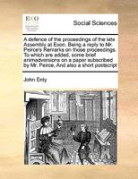 A defence of the proceedings of the late Assembly at Exon. Being a reply to Mr. Peirce's Remarks on those proceedings. To which are added, some brief ... by Mr. Peirce, And also a short postscript 1171041098 Book Cover